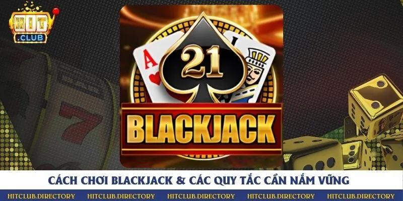 Cách chơi blackjack & Các quy tắc cần nắm vững