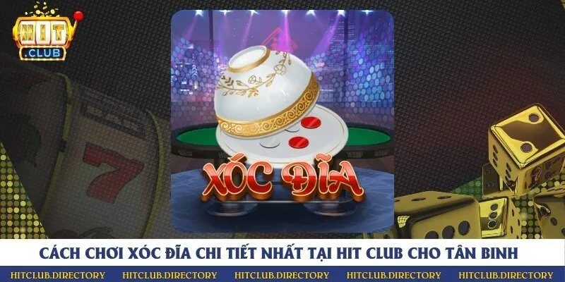 Cách chơi xóc đĩa chi tiết nhất tại Hit Club cho tân binh