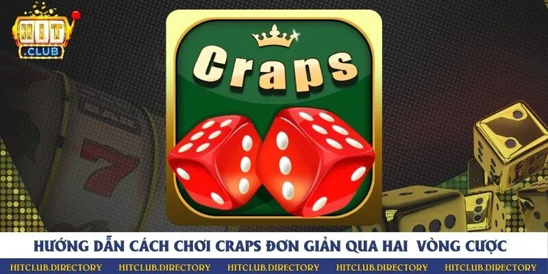 Hướng dẫn cách chơi craps đơn giản qua hai vòng cược
