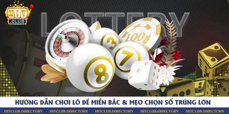 Hướng dẫn chơi lô đề miền Bắc & Mẹo chọn số trúng lớn